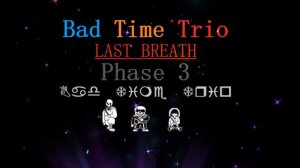 (Last Breath Bad Time Trio)Phase 3