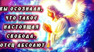 1.09.24 🙏 Вы осознали, что такое настоящая свобода. Отец Абсолют через Гузалию.