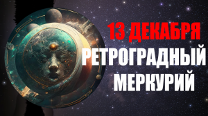 13 Декабря - Ретроградный Меркурий