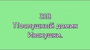 318. Послушный домик Иванушки. (Из серии 365 сказок ©).