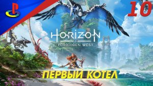 Horizon Forbidden West / Запретный запад / прохождение / PS5 / 10 часть / Первый котел