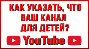 Как Указать, Что Канал Для Детей в Ютубе