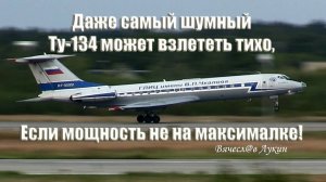 Даже самый шумный Ту-134 может взлететь тихо, если мощность не на максималке!