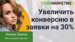 Как гарантированно увеличить конверсию в заявки на 30%. Ильяна Левина и Маргарита Баженова. Cyber18