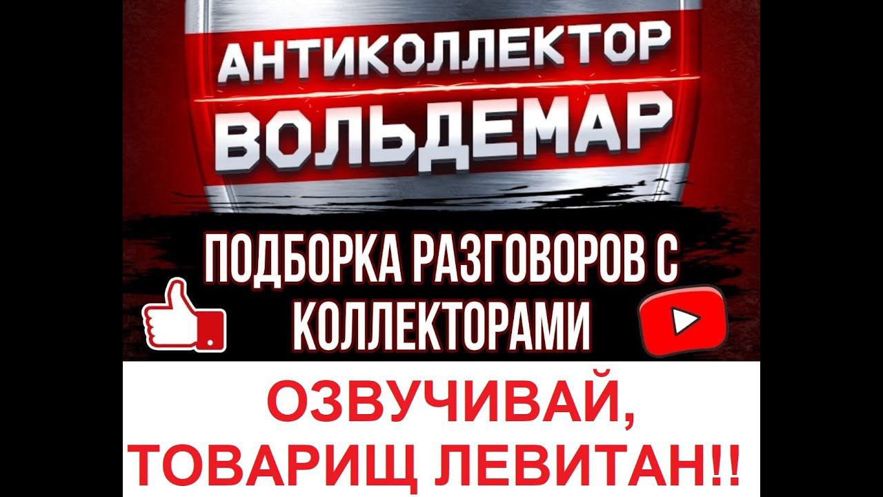 ОЗВУЧИВАЙ, ТОВАРИЩ ЛЕВИТАН!! РАЗГОВОРЫ С КОЛЛЕКТОРАМИ #коллекторы #разговорысколлекторами #Вольдемар