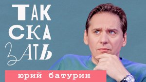 ТАК СКАЗАТЬ: Батурин – о родителях с Незалежной, врагах народа, Смольянинове*, Белом* и Богомолове