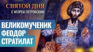 ВЕЛИКОМУЧЕНИК ФЕОДОР СТРАТИЛАТ / СВЯТОЙ ДНЯ