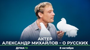 Актер Александр Михайлов – о русских