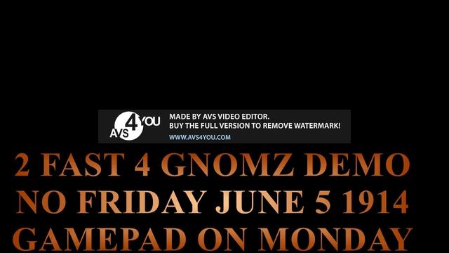 2 FAST 4 GNOMZ DEMO NO FRIDAY JUNE 5 1914 GAMEPAD ON MONDAY смотреть онлайн