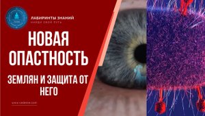 Новая опасность землян и Защита от него - Лабиринты Знаний