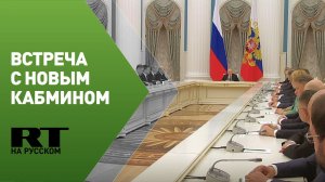 Путин проводит встречу с членами нового правительства РФ