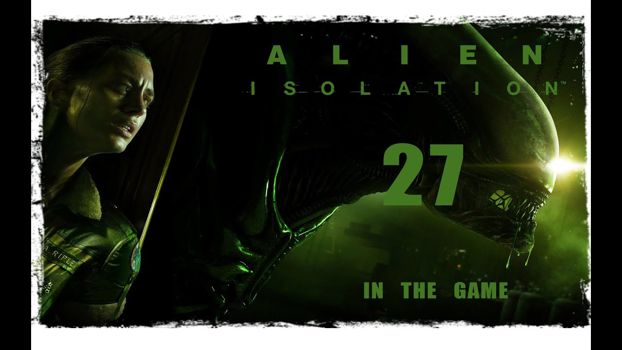 Alien: Isolation - Прохождение Серия #27 [Анасидора]