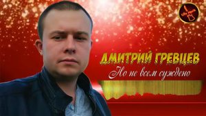 Очень красивая Песня! Дмитрий Гревцев -  Но не всем Суждено