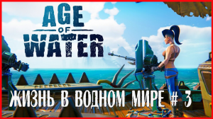 Age of Water ЖИЗНЬ В ВОДНОМ МИРЕ # 3