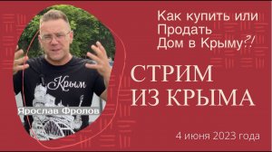 Стрим из КРЫМА 4 июня 2023 года - Ярослав Фролов | купить дом в КРЫМУ риэлторская КОМПАНИЯ