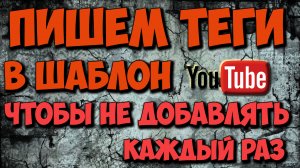 Добавляем теги в шаблон, чтобы постоянно не добавлять их в видео YouTube