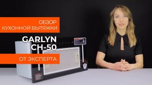 Обзор эксперта - Кухонная вытяжка GARLYN CH-50