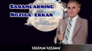 DADAXON XASANOV SANAMLARNI NOZIDA ERKAN / ДАДАХОН ХАСАНОВ САНАМЛАРНИ НОЗИДА ЕРКАН.