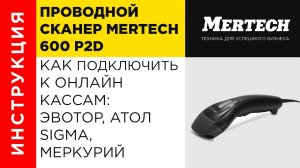 Как подключить сканер штрихкодов Mertech 600 P2D к онлайн кассе ЭВОТОР, Атол Sigma и Меркурий 185 Ф