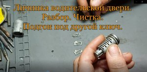 Личинка замка водительской двери. Разборка, чистка, подбор  под другой ключ.mp4
