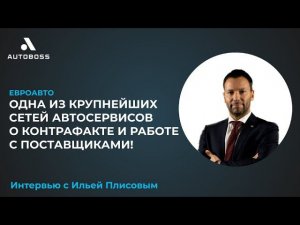 ЕвроАвто: о контрафакте и работе с поставщиками | Интервью с Ильей Плисовым | АвтоБосс