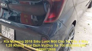 Bán Hộ Ông Chủ Dọn Xe Chiếc Kia Morning 2018 Siêu Lướt Một Chủ Từ Đầu Không Taxi Dịch Vụ Zin Từ A-Z