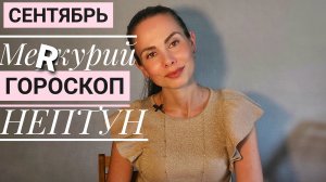 Гороскоп на СЕНТЯБРЬ. От активного начала к туману Нептуна