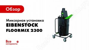 Обзор: Миксерная установка EIBENSTOCK FloorMix 2300 07625000
