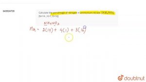 Calculate the percentage of nitrogen in ammonium nitrate. [NH_4NO_3] [N=14 , H=1, O=16]  | 9 | T...