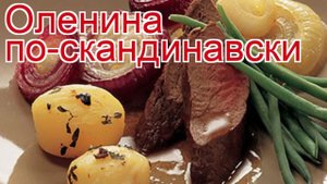 Рецепты из оленины - как приготовить оленину пошаговый рецепт - Оленина по-скандинавски за 60 минут