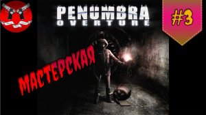 МАСТЕРСКАЯ ✪ Penumbra Overture прохождение #3