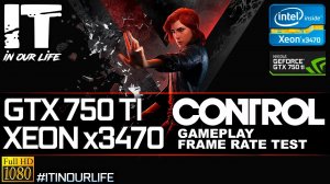 Control | Xeon x3470 + GTX 750 Ti | Gameplay | Frame Rate Test | 1080p