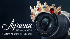 Fujifilm 23/1.4 R LM WR. Лучшая "35мм" для Fuji