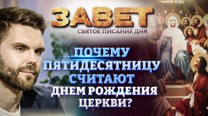 ПОЧЕМУ ПЯТИДЕСЯТНИЦУ СЧИТАЮТ ДНЕМ РОЖДЕНИЯ ЦЕРКВИ? ЗАВЕТ