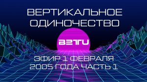 03 ВЕРТИКАЛЬНОЕ ОДИНОЧЕСТВО Radioshow 2005.02.01- PART 1