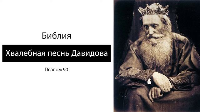 Библия. Хвалебная песнь Давидова. Псалом 90.