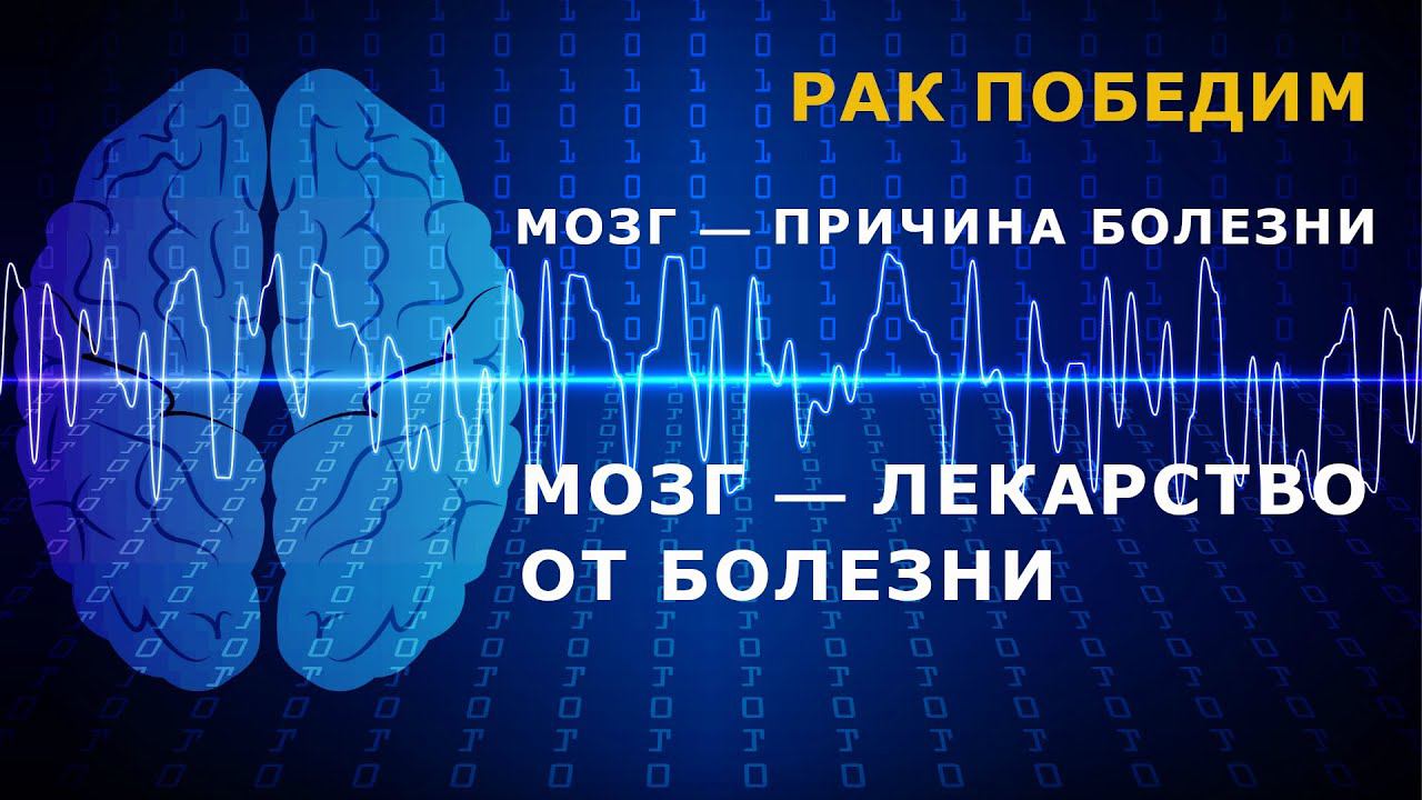 Мозг — причина болезни. Мозг — лекарство от болезни. Рак победим