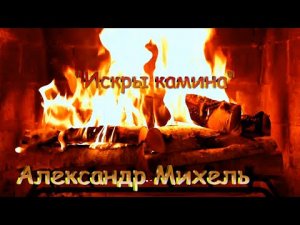 ах какая песня:Александр Михель ? Искры камина.mp4