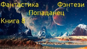 Фантастика Попаданец Фэнтези Книга 8 Скорость 1,5!!!