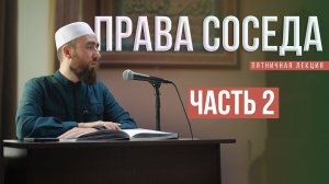 Как относиться к соседу по Исламу часть 2 - шейх Рустам аль-Ханафи