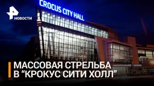 Массовый расстрел в «Крокус сити холл» — что известно?