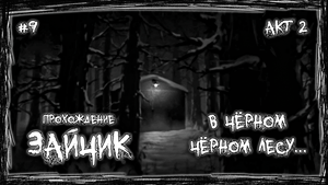 В ЧЁРНОМ - ЧЁРНОМ ЛЕСУ... | Прохождение ЗАЙЧИК #9 | АКТ 2