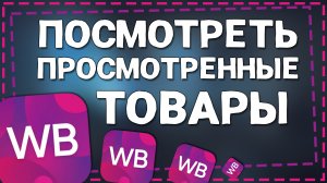 Как на Вайлдберриз посмотреть Просмотренные товары