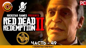 «Золотая клетка» | Прохождение RDR 2 на Золото ? Без комментариев — Часть 49
