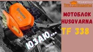 Мотоблок Husqvarna TF 338: тестируем (часть 3) "Мое Подворье"