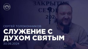 30.06.24 "Служение с Духом Святым" Сергей Толокнников