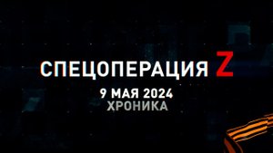 Спецоперация Z: хроника главных военных событий 9 мая