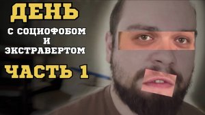 День с Социофобом  и Экстравертом. ЧАСТЬ 1