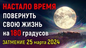 ВРЕМЯ ВОПЛОЩЕНИЯ ЖЕЛАНИЙ. Лунное затмение 25 марта 2024