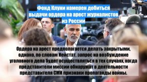 Фонд Клуни намерен добиться выдачи ордера на арест журналистов из России